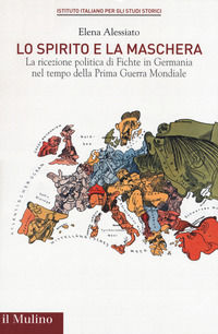 9788815279040 - Lo spirito e la maschera. La ricezione politica di Fichte in Germania nel tempo della Prima Guerra Mondiale