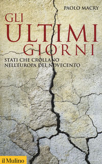9788815284549 - Gli ultimi giorni. Stati che crollano nell'Europa del Novecento