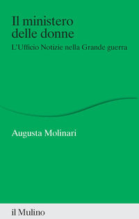 9788815388483 - Il ministero delle donne. L'ufficio Notizie nella Grande guerra