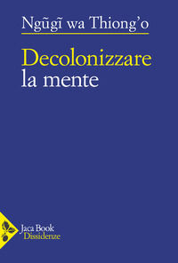 9788816307933 - Decolonizzare la mente. La politica della lingua nella letteratura africana