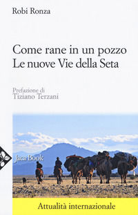 9788816415645 - Come rane in un pozzo. Le nuove Vie della seta. Nuova ediz.