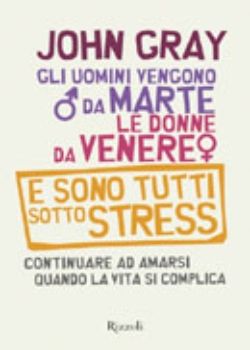 9788817021791 - Gli uomini vengono da Marte, le donne da Venere e sono tutti sotto stress. Continuare ad amarsi quando la vita si compli