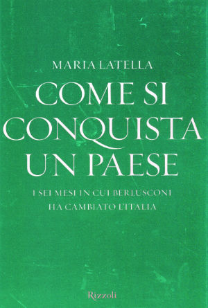 9788817031622 - Come si conquista un paese. I sei mesi in cui Berlusconi ha cambiato l'Italia