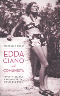 9788817039710 - Edda Ciano e il comunista. L'inconfessabile passione della figlia del duce