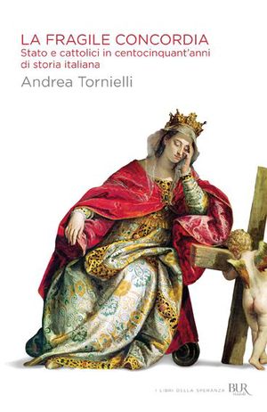 9788817046190 - La fragile concordia. Stato e cattolici in centocinquant'anni di storia italiana