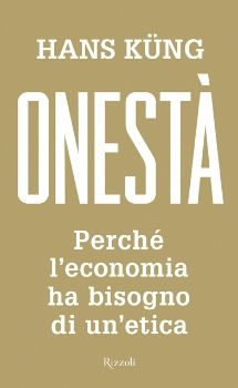 9788817047531 - Onestà. Perché l'economia ha bisogno di un'etica