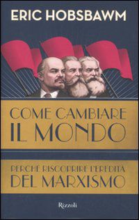 9788817049702 - Come cambiare il mondo. Perché riscoprire l'eredità del marxismo