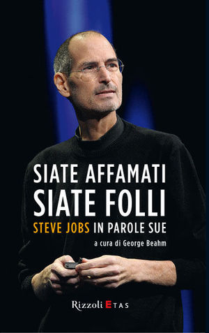 9788817054171 - Siate affamati. Siate folli. Steve Jobs in parole sue
