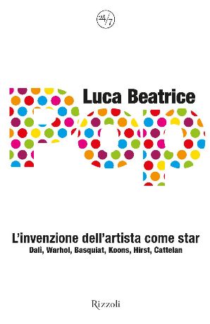 9788817054249 - Pop. L'invenzione dell'artista come star. Dalì, Warhol, Basquiat, Koons, Hirst, Cattelan