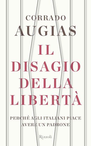 9788817055079 - Il disagio della libertà. Perché agli italiani piace avere un padrone