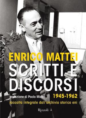 9788817058155 - Scritti e discorsi 1945-1962. Raccolta integrale dell'archivio storico Eni
