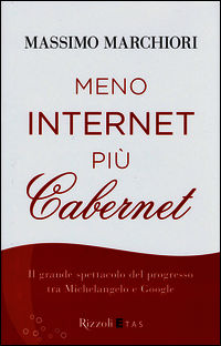 9788817062589 - Meno internet più cabernet. Il grande spettacolo del progresso tra Michelangelo e Google