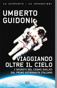 9788817074438 - Viaggiando oltre il cielo. I segreti del cosmo svelati dal primo italiano sulla stazione spaziale