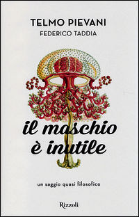 9788817077293 - Il maschio è inutile. Un saggio quasi filosofico