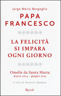 9788817085014 - La felicità si impara ogni giorno. Omelie da Santa Marta (marzo 2014-giugno 2015)
