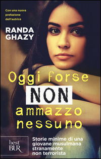 9788817086202 - Oggi forse non ammazzo nessuno. Storie minime di una giovane musulmana stranamente non terrorista