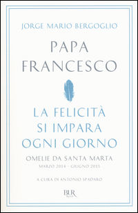 9788817090988 - La felicità si impara ogni giorno. Omelie da Santa Marta (marzo 2014-giugno 2015)