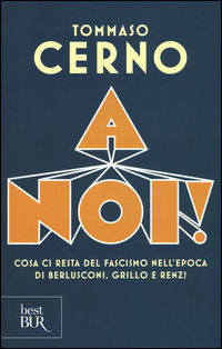 9788817090995 - A noi! Cosa ci resta del fascismo nell'epoca di Berlusconi, Grillo e Renzi