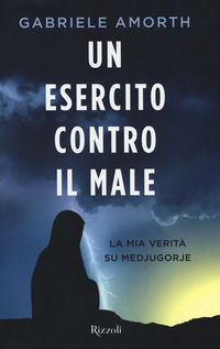 9788817098915 - Un esercito contro il male. La mia verità su Medjugorie