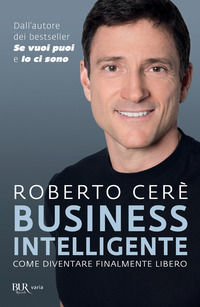 9788817099967 - Business intelligente. Come diventare finalmente libero