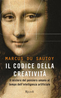 9788817142038 - Il codice della creatività. Il mistero del pensiero umano al tempo dell'intelligenza artificiale