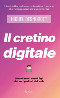 9788817145978 - Il cretino digitale. Difendiamo i nostri figli dai veri pericoli del web