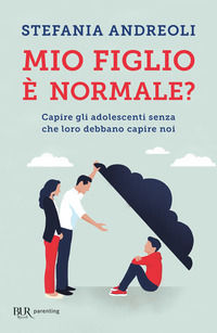 9788817146487 - Mio figlio è normale? Capire gli adolescenti senza che loro debbano capire noi