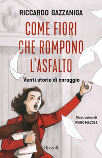 9788817148139 - Come fiori che rompono l'asfalto. Venti storie di coraggio