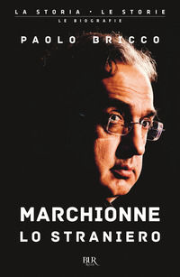9788817148474 - Marchionne lo straniero. L'uomo che ha cambiato per sempre l'industria mondiale dell'auto