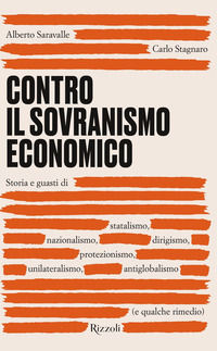 9788817148801 - Contro il sovranismo economico. Storia e guasti di statalismo, nazionalismo, dirigismo, protezionismo, unilateralismo, a