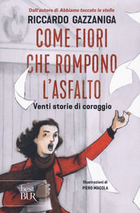 9788817158091 - Come fiori che rompono l'asfalto. Venti storie di coraggio
