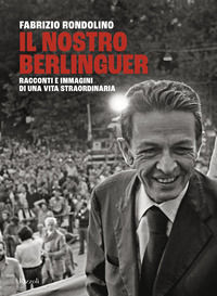 9788817162487 - Il nostro Berlinguer. Racconti e immagini di una vita straordinaria