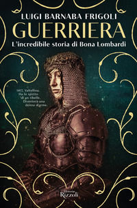 9788817163798 - Guerriera. L'incredibile storia di Bona Lombardi