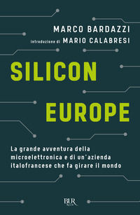 9788817163842 - Silicon Europe. La grande avventura della microelettronica e di un'azienda italofrancese che fa girare il mondo