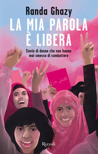 9788817178600 - La mia parola è libera. Storie di donne che non hanno mai smesso di combattere