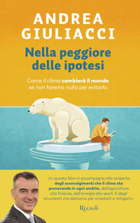 9788817179218 - Nella peggiore delle ipotesi. Come il clima cambierà il mondo se non faremo nulla per evitarlo