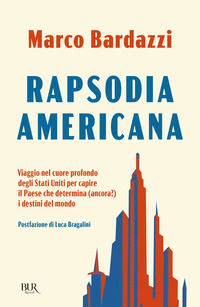 9788817183093 - Rapsodia americana. Viaggio nel cuore profondo degli Stati Uniti per capire il Paese che determina (ancora?) i destini d