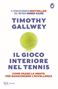 9788817184113 - Il gioco interiore nel tennis. Come usare la mente per raggiungere l'eccellenza. Ediz. aggiornata