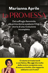 9788817198486 - La promessa. Dal suffragio femminile alla prima donna a palazzo Chigi, storia di una rivoluzione incompleta