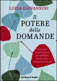 9788820056872 - Il potere delle domande. Come fare le scelte giuste per cambiare la tua vita e riempirla d'amore