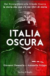 9788820060602 - Italia oscura. Dal Risorgimento alla grande guerra, la storia che non c'è nei libri di storia