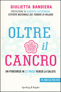 9788820061128 - Oltre il cancro. Un percorso in 21 passi verso la salute
