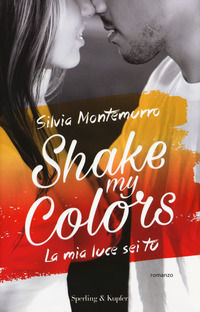 9788820061906 - La mia luce sei tu. Shake my colors . Vol. 1
