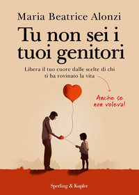 9788820078690 - Tu non sei i tuoi genitori. Libera il tuo cuore dalle scelte di chi ti ha rovinato la vita. Anche se non voleva!