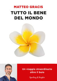 9788820080327 - Tutto il bene del mondo. Un viaggio straordinario oltre il buio