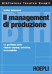 9788820330385 - Il management di produzione. La gestione delle risorse umane, tecniche, economiche