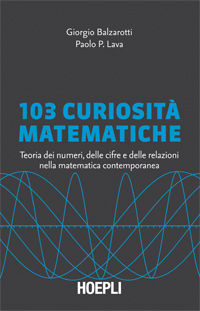9788820345563 - 103 curiosità matematiche. Teoria dei numeri, delle cifre e delle relazioni nella matematica contemporanea