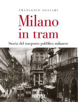 9788820345624 - Milano in tram. Storia del trasporto pubblico milanese. Ediz. illustrata