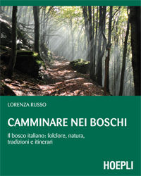 9788820350574 - Camminare nei boschi. Il bosco italiano: folclore, natura, tradizioni e itinerari