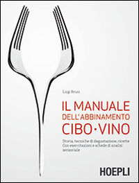 9788820367534 - Il manuale dell'abbinamento cibo-vino. Storia, tecniche di degustazione, ricette. Con esercitazioni e schede di analisi